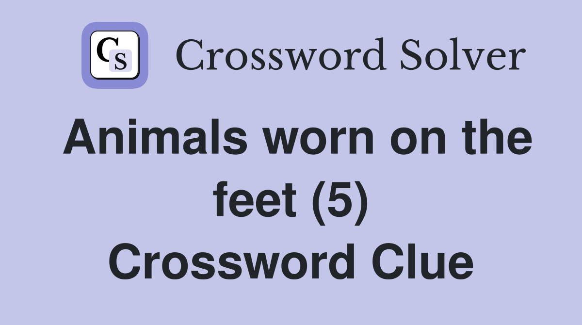 Animals worn on the feet (5) Crossword Clue Answers Crossword Solver